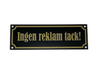 Ingen reklam tack (skylt) från Express-presenter är en svart och guldfärgad 2-lagers akrylskylt med svensk text "Ingen reklam tack!", som betyder "Ingen reklam, tack!" och har eleganta guldfärgade accenter.
